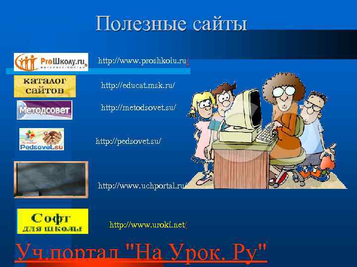 Полезные сайты http: //www. proshkolu. ru/ http: //educat. msk. ru/ http: //metodsovet. su/ http: