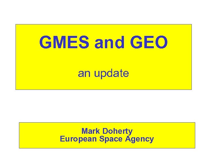 GMES and GEO an update Mark Doherty European Space Agency 