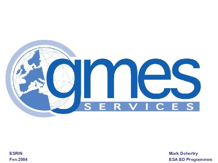 ESRIN Fen 2004 Mark Dohertry ESA EO Programmes 