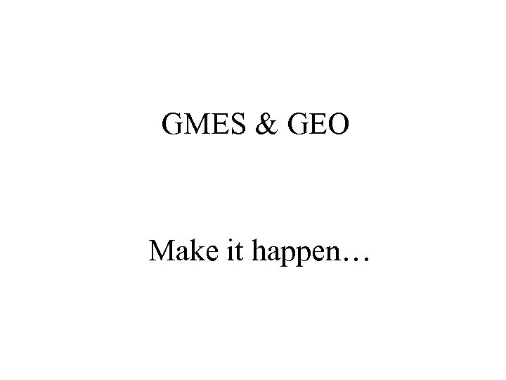 GMES & GEO Make it happen… 
