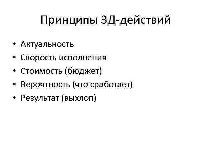 Принципы 3 Д-действий • • • Актуальность Скорость исполнения Стоимость (бюджет) Вероятность (что сработает)