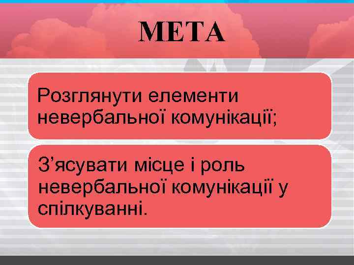 МЕТА Розглянути елементи невербальної комунікації; З’ясувати місце і роль невербальної комунікації у спілкуванні. 