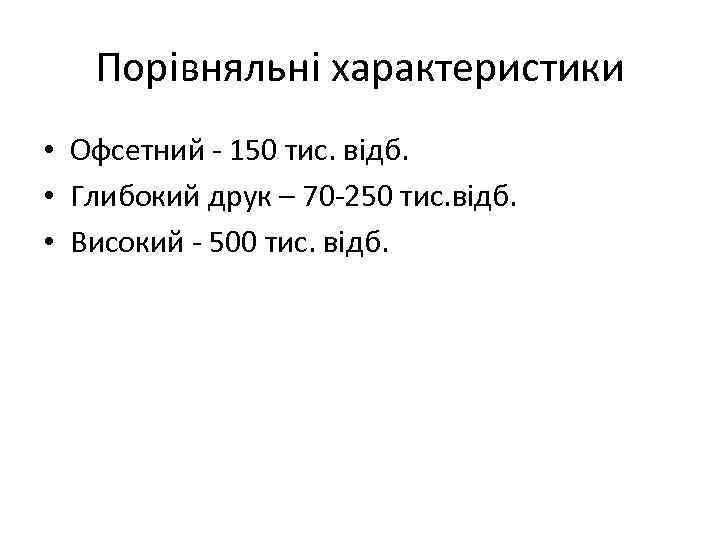 Порівняльні характеристики • Офсетний - 150 тис. відб. • Глибокий друк – 70 -250