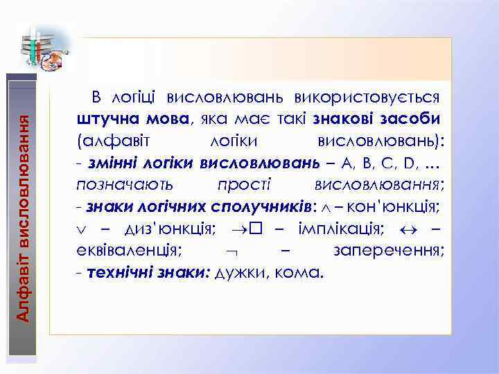 Алфавіт висловлювання В логіці висловлювань використовується штучна мова, яка має такі знакові засоби (алфавіт