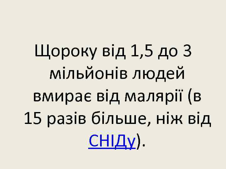 Щороку від 1, 5 до 3 мільйонів людей вмирає від малярії (в 15 разів