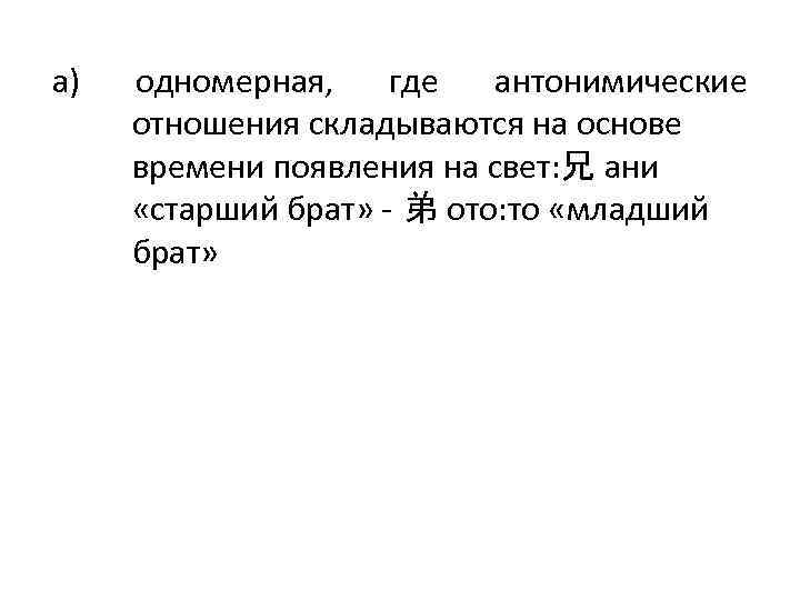 а) одномерная, где антонимические отношения складываются на основе времени появления на свет: 兄 ани