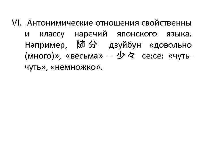 VI. Антонимические отношения свойственны и классу наречий японского языка. Например, 随 分 дзуйбун «довольно