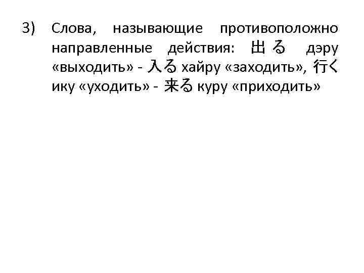 3) Слова, называющие противоположно направленные действия: 出 る дэру «выходить» - 入る хайру «заходить»