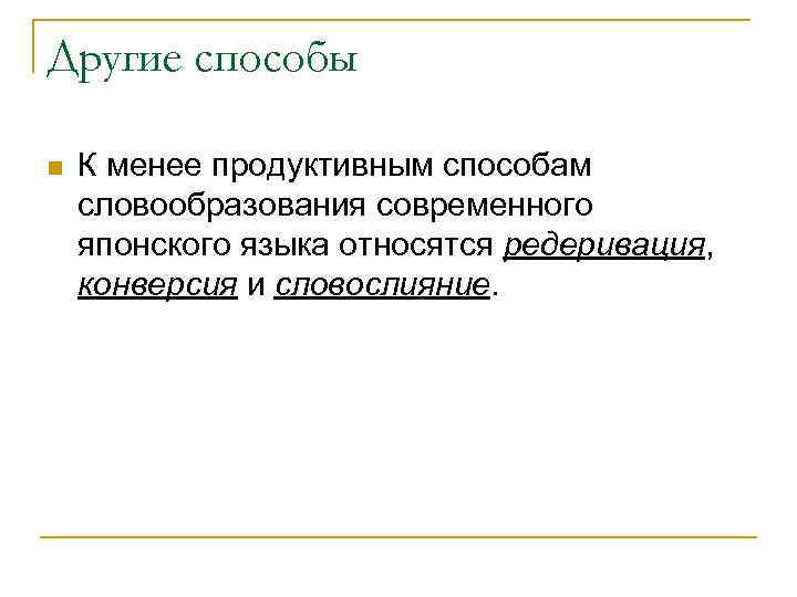 Другие способы n К менее продуктивным способам словообразования современного японского языка относятся редеривация, конверсия