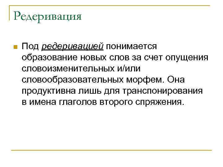 Редеривация n Под редеривацией понимается образование новых слов за счет опущения словоизменительных и/или словообразовательных