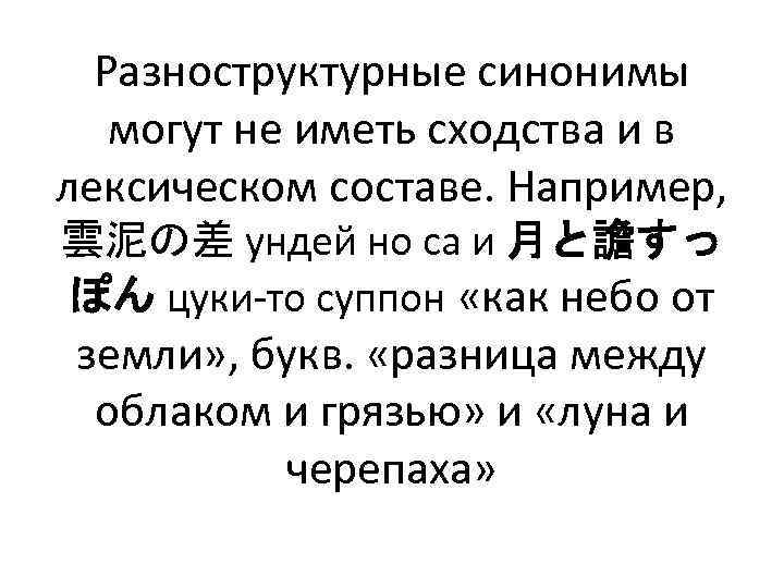 Разноструктурные синонимы могут не иметь сходства и в лексическом составе. Например, 雲泥の差 ундей но