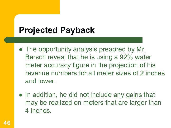 Projected Payback l l 46 The opportunity analysis preapred by Mr. Bersch reveal that