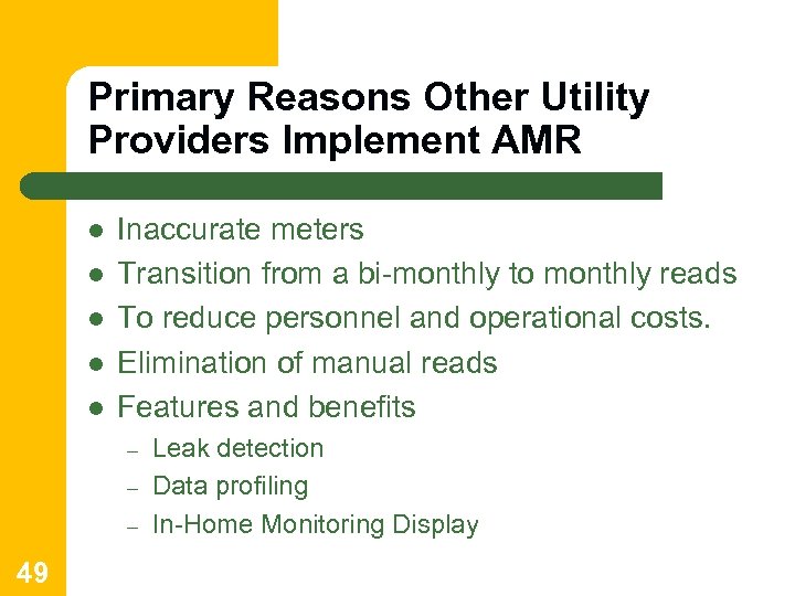 Primary Reasons Other Utility Providers Implement AMR l l l Inaccurate meters Transition from