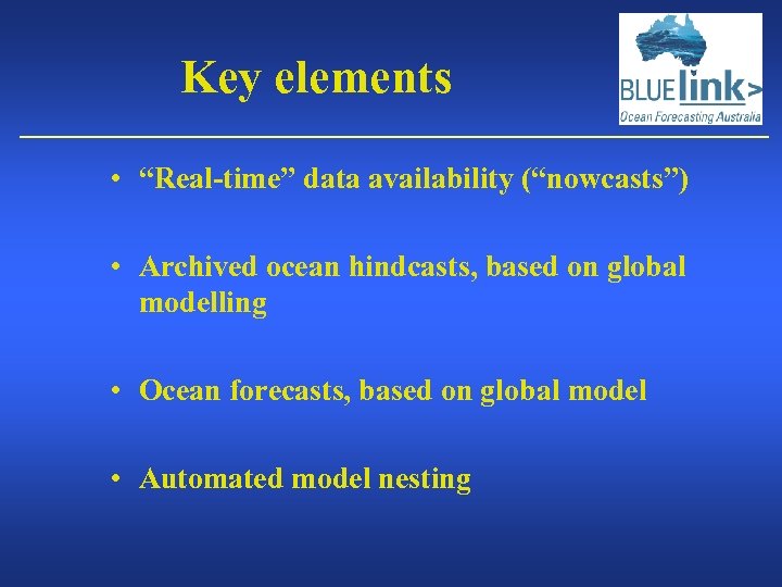 Key elements • “Real-time” data availability (“nowcasts”) • Archived ocean hindcasts, based on global