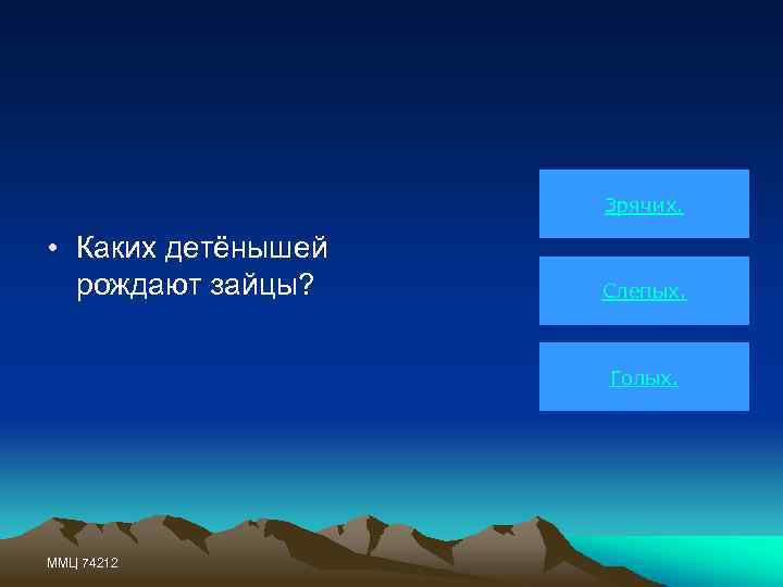 Зрячих. • Каких детёнышей рождают зайцы? Слепых. Голых. ММЦ 74212 