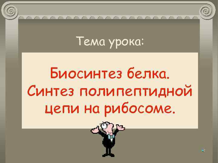 Тема урока: Биосинтез белка. Синтез полипептидной цепи на рибосоме. 