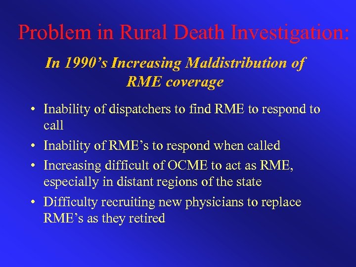 Problem in Rural Death Investigation: In 1990’s Increasing Maldistribution of RME coverage • Inability