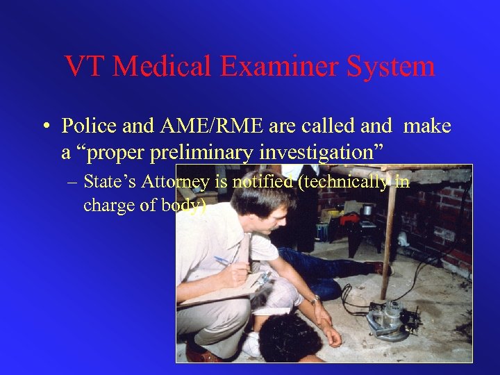 VT Medical Examiner System • Police and AME/RME are called and make a “proper