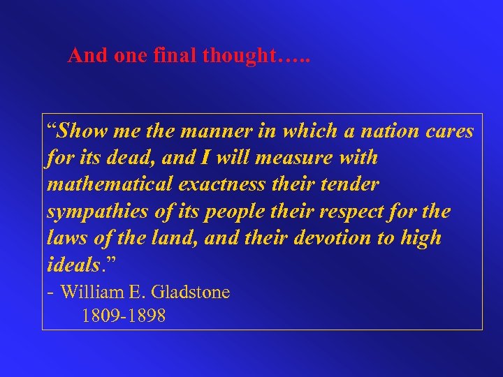 And one final thought…. . “Show me the manner in which a nation cares