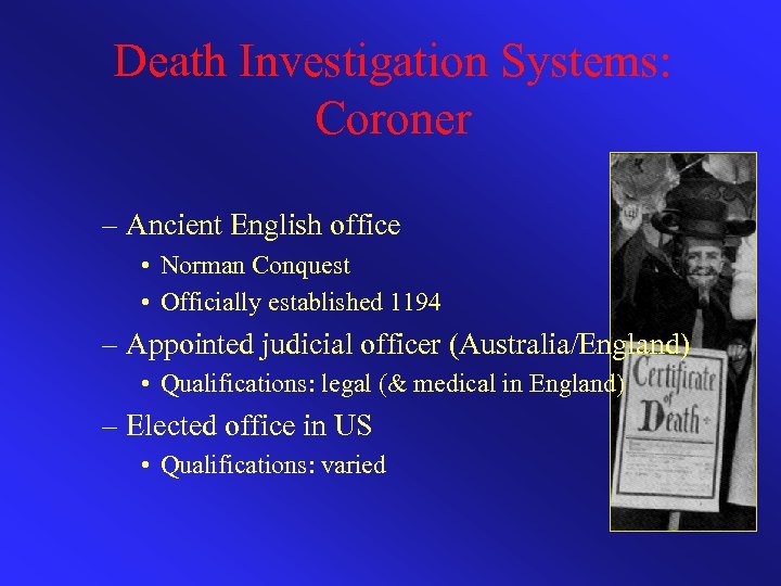 Death Investigation Systems: Coroner – Ancient English office • Norman Conquest • Officially established