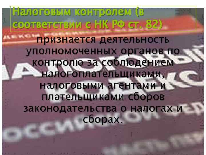 Налоговым контролем (в соответствии с НК РФ ст. 82) признается деятельность уполномоченных органов по