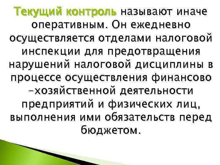 Текущий контроль называют иначе оперативным. Он ежедневно осуществляется отделами налоговой инспекции для предотвращения нарушений