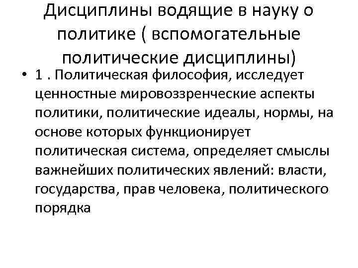 Дисциплины водящие в науку о политике ( вспомогательные политические дисциплины) • 1. Политическая философия,