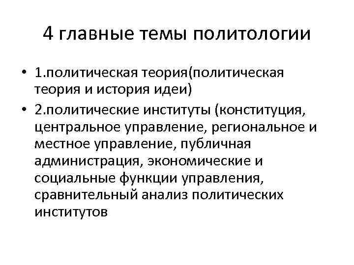4 главные темы политологии • 1. политическая теория(политическая теория и история идеи) • 2.