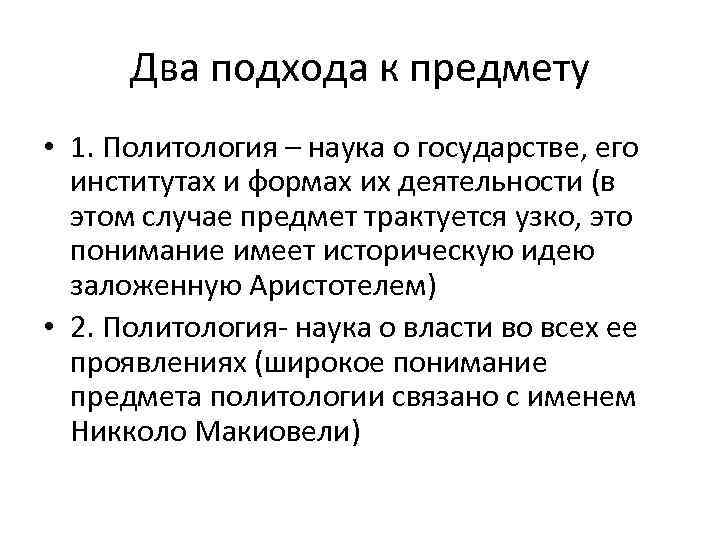 Два подхода к предмету • 1. Политология – наука о государстве, его институтах и