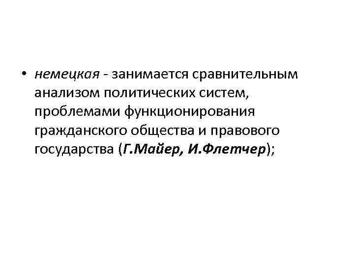  • немецкая - занимается сравнительным анализом политических систем, проблемами функционирования гражданского общества и