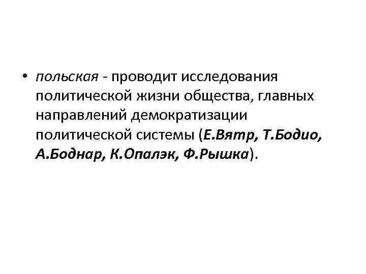  • польская - проводит исследования политической жизни общества, главных направлений демократизации политической системы