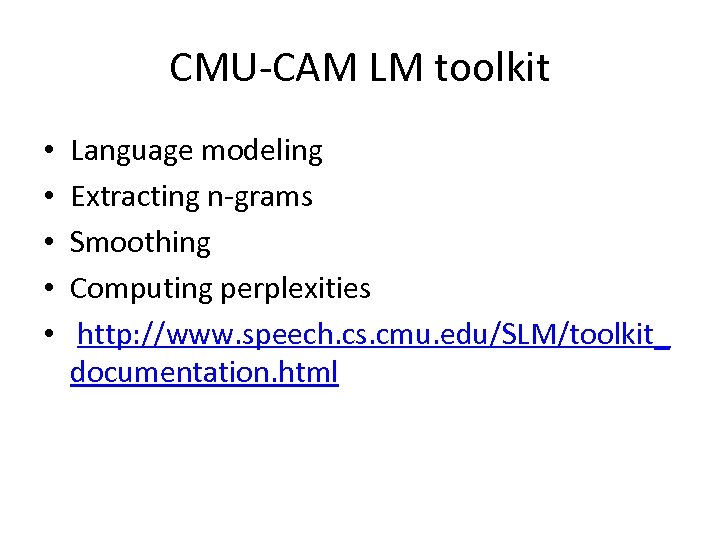 CMU-CAM LM toolkit • • • Language modeling Extracting n-grams Smoothing Computing perplexities http: