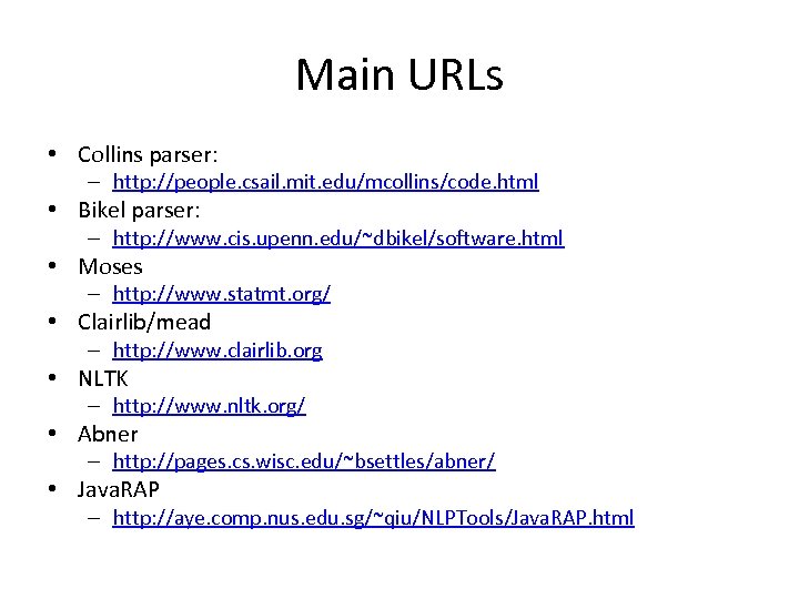 Main URLs • Collins parser: – http: //people. csail. mit. edu/mcollins/code. html • Bikel