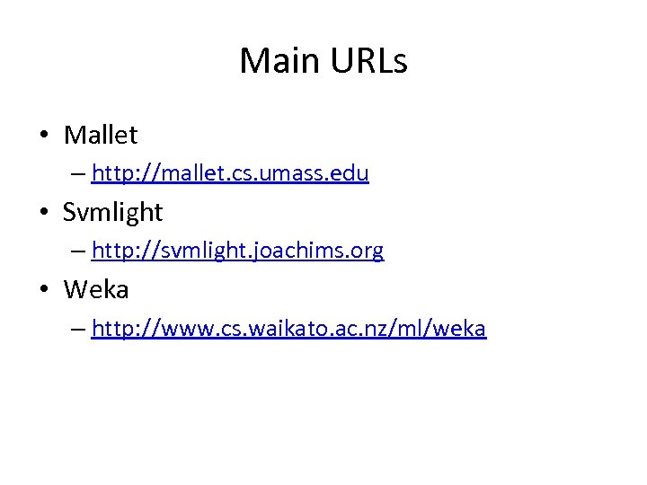 Main URLs • Mallet – http: //mallet. cs. umass. edu • Svmlight – http: