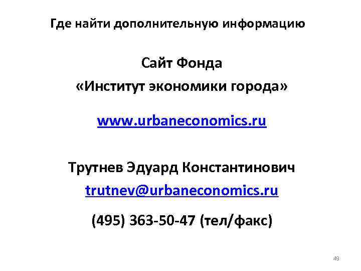 Где найти дополнительную информацию Сайт Фонда «Институт экономики города» www. urbaneconomics. ru Трутнев Эдуард
