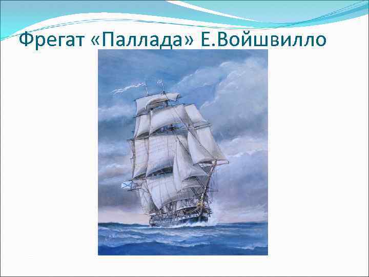 Фрегат «Паллада» Е. Войшвилло 