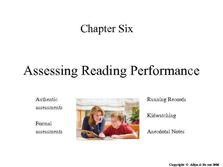 Chapter Six Assessing Reading Performance Authentic assessments Running Records Kidwatching Formal assessments Anecdotal Notes