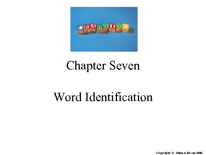 Chapter Seven Word Identification Copyright © Allyn & Bacon 2006 