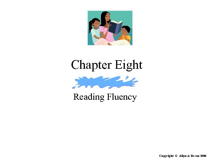 Chapter Eight Reading Fluency Copyright © Allyn & Bacon 2006 