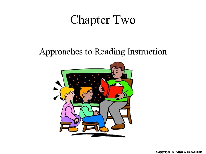 Chapter Two Approaches to Reading Instruction Copyright © Allyn & Bacon 2006 