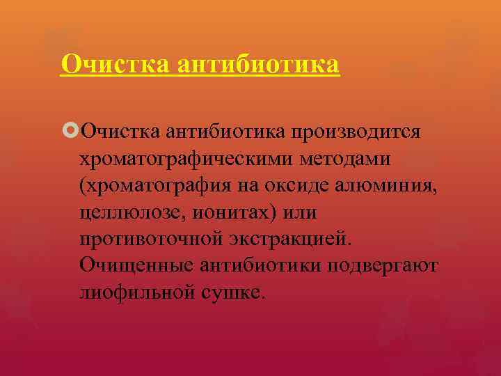 Очистка антибиотика производится хроматографическими методами (хроматография на оксиде алюминия, целлюлозе, ионитах) или противоточной экстракцией.