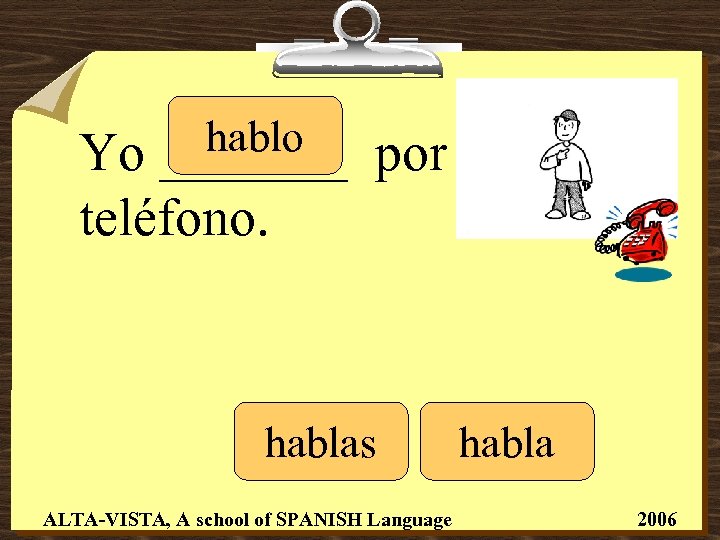 hablo _______ Yo teléfono. por hablas ALTA-VISTA, A school of SPANISH Language habla 2006