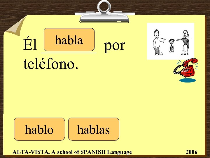 habla _______ Él teléfono. hablo por hablas ALTA-VISTA, A school of SPANISH Language 2006