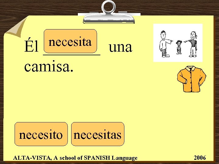 necesita _______ Él camisa. una necesito necesitas ALTA-VISTA, A school of SPANISH Language 2006