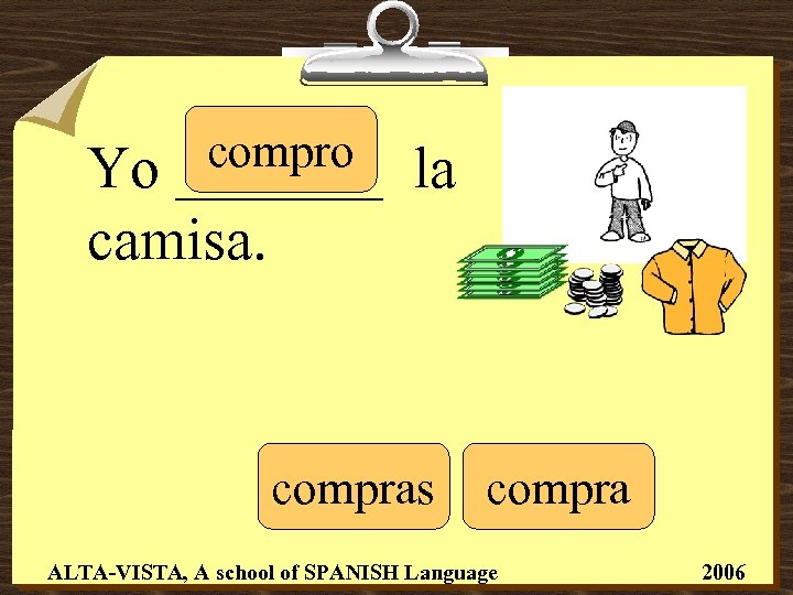 compro _______ Yo camisa. la compras compra ALTA-VISTA, A school of SPANISH Language 2006