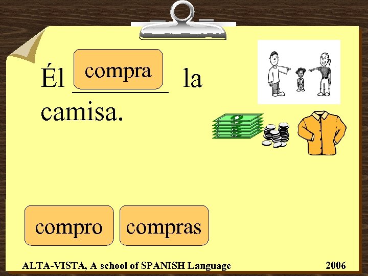 compra _______ Él camisa. compro la compras ALTA-VISTA, A school of SPANISH Language 2006