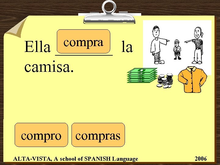 compra _______ Ella camisa. compro la compras ALTA-VISTA, A school of SPANISH Language 2006