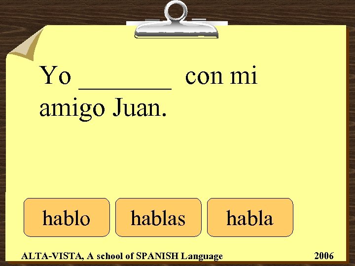 Yo _______ con mi amigo Juan. hablo hablas ALTA-VISTA, A school of SPANISH Language