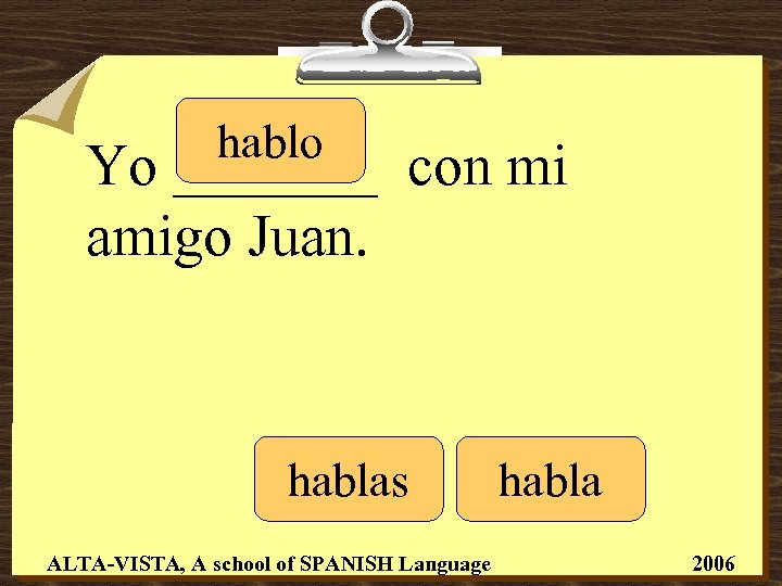 hablo Yo _______ con mi amigo Juan. hablas ALTA-VISTA, A school of SPANISH Language