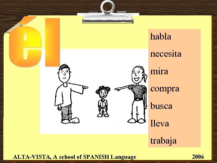 habla necesita mira compra busca lleva trabaja ALTA-VISTA, A school of SPANISH Language 2006